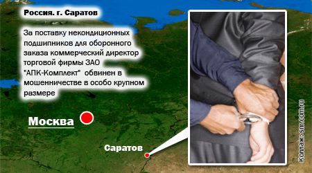 Прокуратура Саратовской области передало в суд уголовное дело на коммерческого директора ЗАО «АПК-Комплект» (г. Саратов) Александра Григорьева, который под видом новой продукции поставил некондиционные подшипники на один из российских оборонных заводов